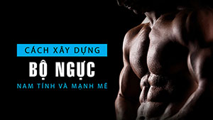 [TTGM] Cách xây dựng một bộ ngực nam tính và mạnh mẽ