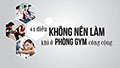 [TTGM] 41 điều không nên làm ở phòng tập gym cao cấp