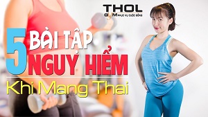 5 bài tập NGUY HIỂM - Phụ nữ mang thai cần tránh xa - THOL