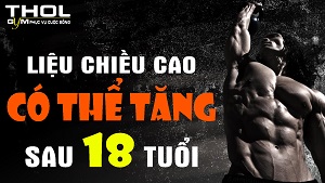 Bạn có thể phát triển chiều cao sau tuổi 18 không ? - THOL