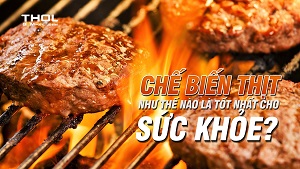 Cách chế biến thịt như thế nào là tốt cho sức khỏe ? - THOL