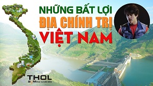 Những bất lợi về ĐỊA CHÍNH TRỊ của nước Việt Nam ta - THOL