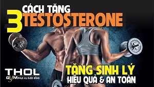 Cách tăng testosterone tự nhiên hiệu quả, phát triển cơ bắp