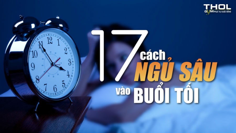 17 bí quyết để dễ dàng có được một giấc ngủ ngon mỗi buổi tối - THOL