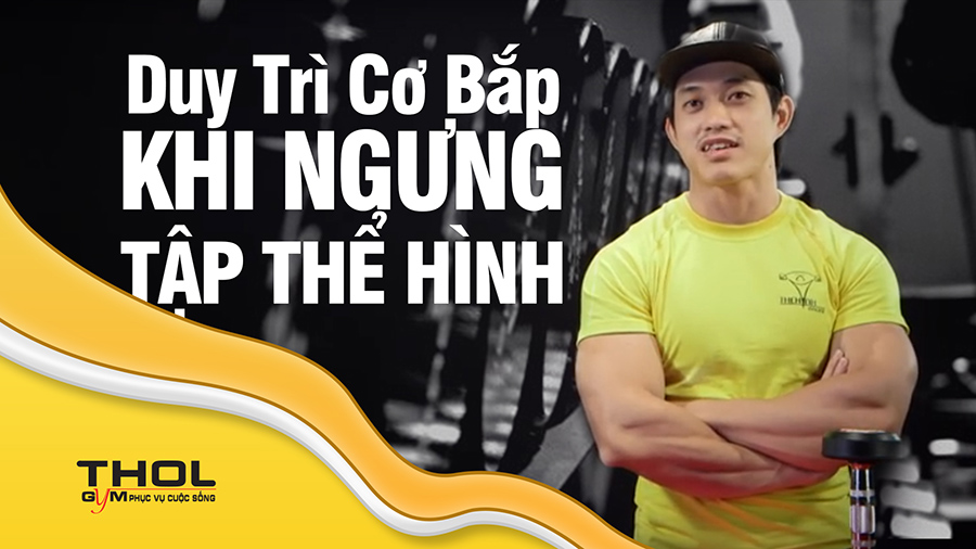 Vlog DN - Cách để duy trì cơ bắp khi ngừng tập gym