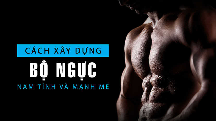 [TTGM] Cách xây dựng một bộ ngực nam tính và mạnh mẽ