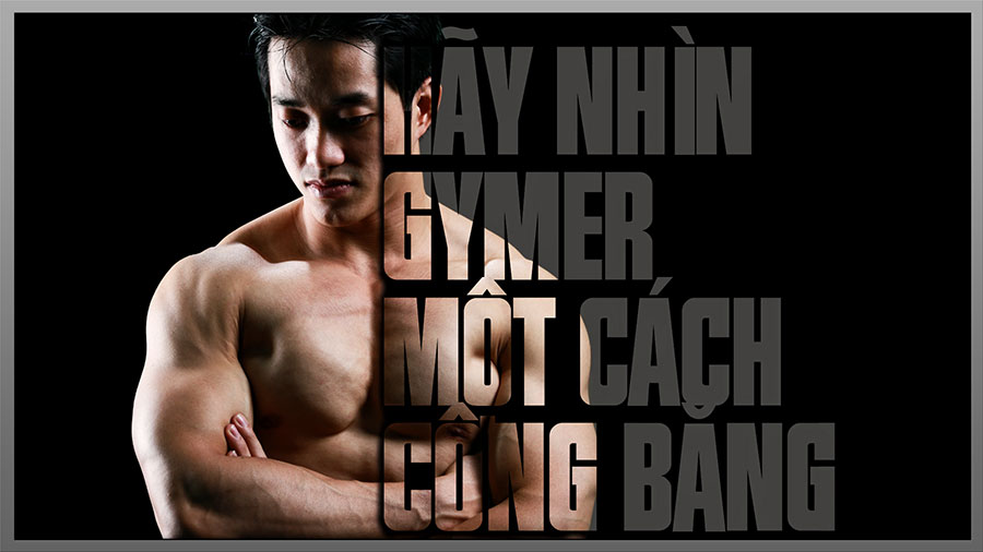 TRAI GYM ĐÂU DỄ YÊU: Hãy nhìn Gymer một cách công bằng