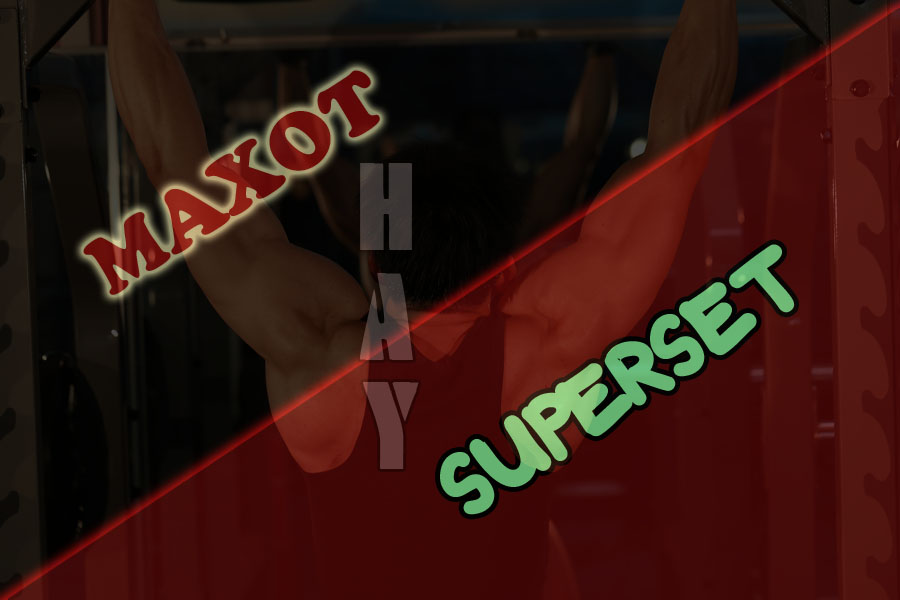 MaxOT và Superset Nên chọn phương pháp tập thể hình nào