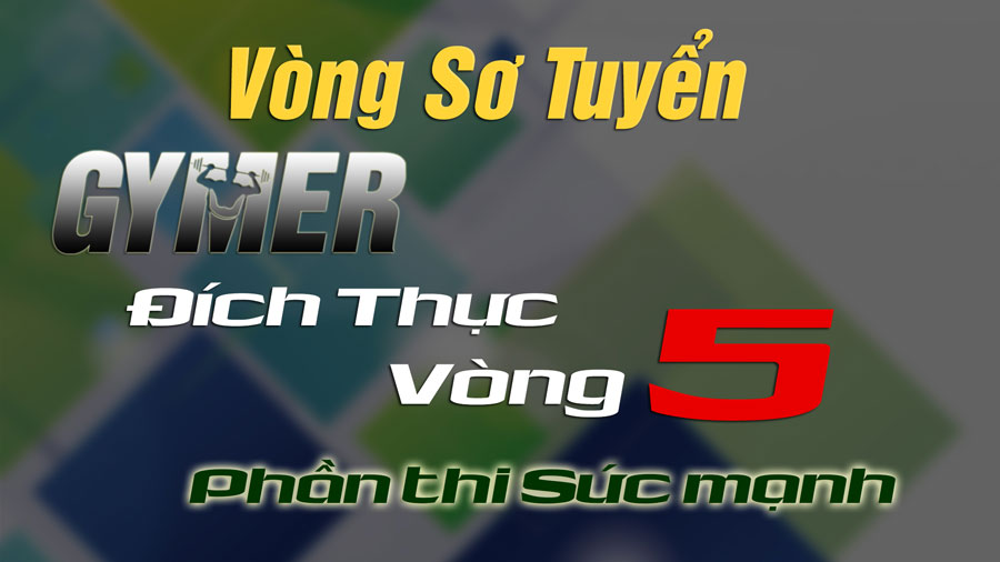 [Real Gymer 5] Phần thi sức mạnh - Những điểm 10 đáng giá