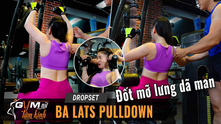 DROPSET BA Lat Pulldown nát lưng giảm mỡ nam nữ đều phê