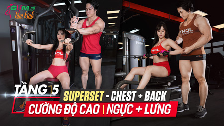 Hướng dẫn superset Lưng Xô Ngực day cường độ cao khó gym nữ lv5