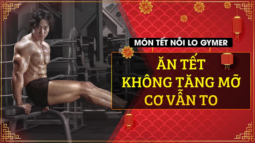 Ăn tết không tăng mỡ cơ vẫn to - món tết nỗi lo gymer