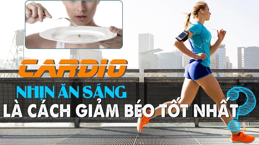 Nhịn ăn sáng Cardio - Giảm mỡ nhanh hay giết chết cơ bắp