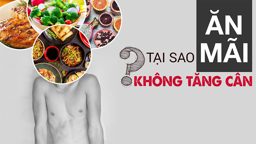 Ăn nhiều không tăng cân? Giải pháp tăng cân nhanh thoát gầy