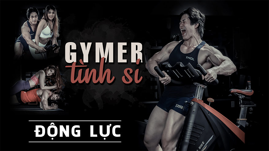 Gymer tình si - Bản tình ca nồng cháy mãnh liệt của gã trai si tình - THOL